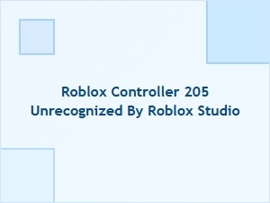Roblox Controller 205 Not Recognized in Roblox Studio